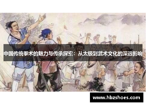 中国传统拳术的魅力与传承探索：从太极到武术文化的深远影响