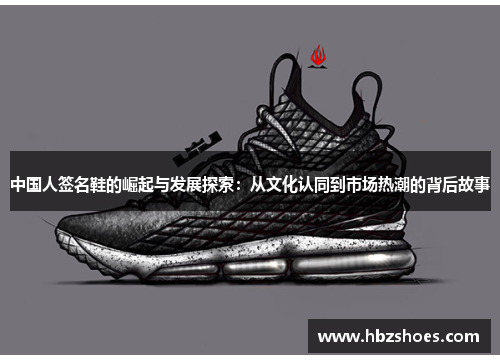 中国人签名鞋的崛起与发展探索:从文化认同到市场热潮的背后故事 中国人签名鞋的崛起与发展探索:从文化认同到市场热潮的背后故事